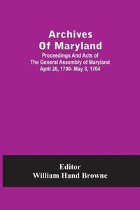 Cover image for Archives Of Maryland; Proceedings And Acts Of The General Assembly Of Maryland April 26, 1700- May 3, 1704