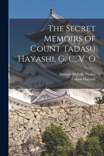 Cover image for The Secret Memoirs of Count Tadasu Hayashi, G. C. V. O