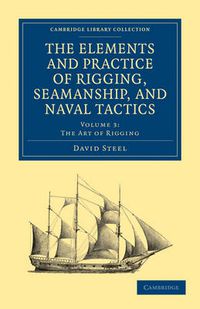 Cover image for The Elements and Practice of Rigging, Seamanship, and Naval Tactics