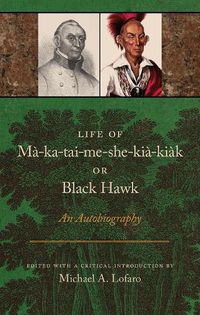 Cover image for Life of Ma-ka-tai-me-she-kia-kiak, or Black Hawk: An Autobiography