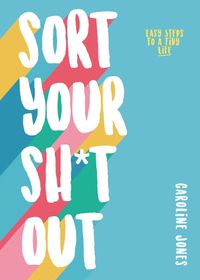 Cover image for Sort Your Sh*t Out: Easy steps to a tidy life