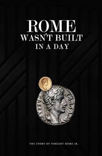 Cover image for Rome Wasn't Built In A Day: The Story Of Vincent Rome Jr