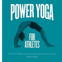 Cover image for Power Yoga for Athletes: More than 100 Poses and Flows to Improve Performance in Any Sport