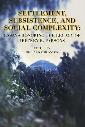 Settlement, Subsistence, and Social Complexity: Essays Honoring the Legacy of Jeffrey R. Parsons