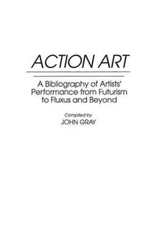 Cover image for Action Art: A Bibliography of Artists' Performance from Futurism to Fluxus and Beyond