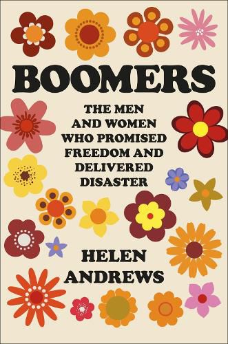 Cover image for Boomers: The Men and Women Who Promised Freedom and Delivered Disaster