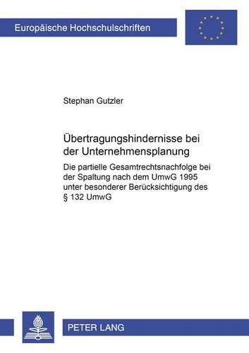 Cover image for Uebertragungshindernisse Bei Der Unternehmensspaltung: Die Partielle Gesamtrechtsnachfolge Bei Der Spaltung Nach Dem Umwg 1995 Unter Besonderer Beruecksichtigung Des  132 Umwg