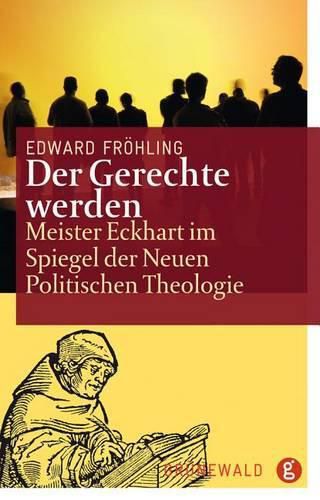 Cover image for Der Gerechte Werden: Meister Eckhart Im Spiegel Der Neuen Politischen Theologie