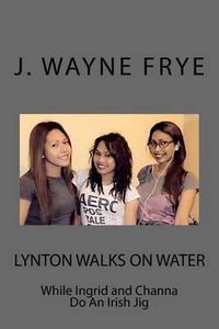 Cover image for Lynton Walks on Water While Ingrid and Channa do an Irish Jig