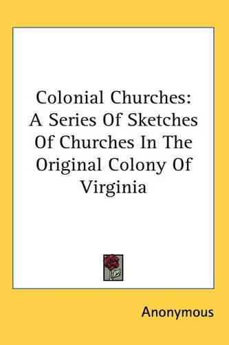 Cover image for Colonial Churches: A Series Of Sketches Of Churches In The Original Colony Of Virginia