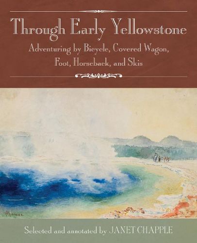 Through Early Yellowstone: Adventuring by Bicycle, Covered Wagon, Foot, Horseback, and Skis