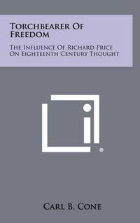 Cover image for Torchbearer of Freedom: The Influence of Richard Price on Eighteenth Century Thought