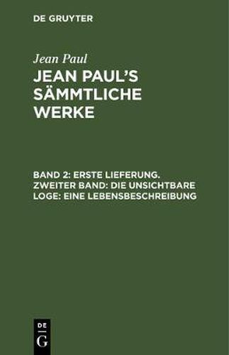 Cover image for Jean Paul's Sammtliche Werke, Band 2, Erste Lieferung. Zweiter Band: Die unsichtbare Loge: Eine Lebensbeschreibung