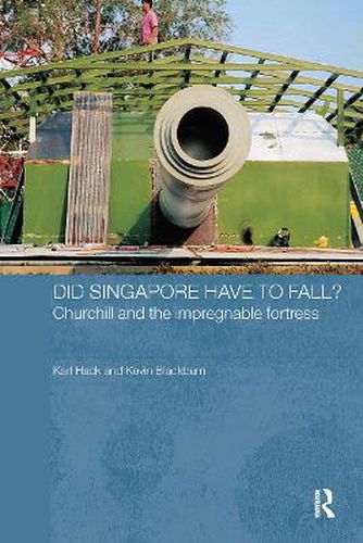 Cover image for Did Singapore Have to Fall?: Churchill and the Impregnable Fortress