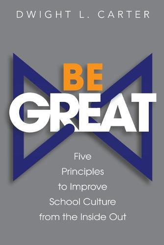 Cover image for Be Great: Five Principles to Improve School Culture from the Inside Out