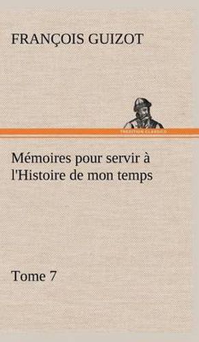 Memoires pour servir a l'Histoire de mon temps (Tome 7)