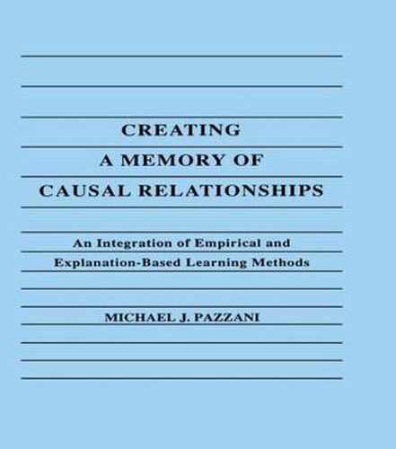 Cover image for Creating A Memory of Causal Relationships: An Integration of Empirical and Explanation-based Learning Methods