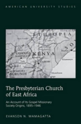 Cover image for The Presbyterian Church of East Africa: An Account of Its Gospel Missionary Society Origins, 1895-1946