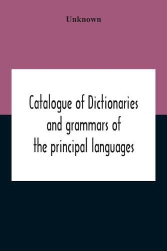 Cover image for Catalogue Of Dictionaries And Grammars Of The Principal Languages And Dialects Of The World; A Guide For Students And Booksellers