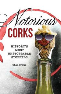 Cover image for Notorious Corks: History's Most Unstoppable Stoppers