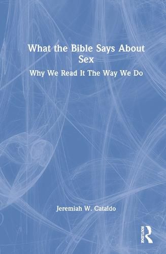 Cover image for What the Bible Says About Sex: Why We Read It The Way We Do