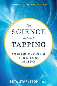 Cover image for The Science behind Tapping: A Proven Stress Management Technique for the Mind and Body