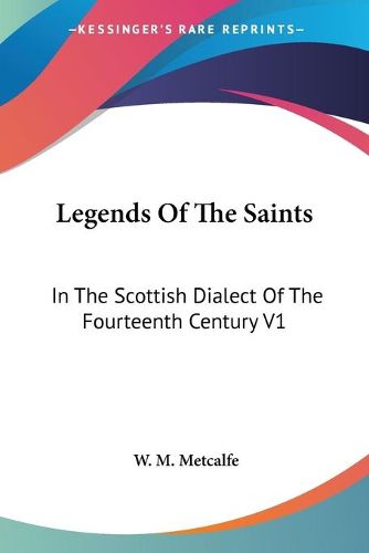 Legends of the Saints: In the Scottish Dialect of the Fourteenth Century V1: Introduction and Text