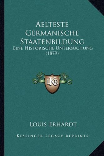 Cover image for Aelteste Germanische Staatenbildung: Eine Historische Untersuchung (1879)