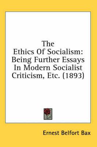 The Ethics of Socialism: Being Further Essays in Modern Socialist Criticism, Etc. (1893)