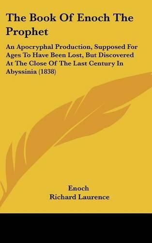 The Book Of Enoch The Prophet: An Apocryphal Production, Supposed For Ages To Have Been Lost, But Discovered At The Close Of The Last Century In Abyssinia (1838)