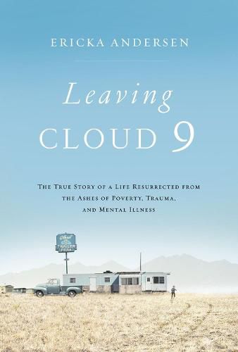 Cover image for Leaving Cloud 9: The True Story of a Life Resurrected from the Ashes of Poverty, Trauma, and Mental Illness