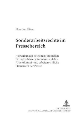 Cover image for Sonderarbeitsrechte Im Pressebereich: Auswirkungen Eines Institutionellen Grundrechtsverstaendnisses Auf Das Arbeitskampf- Und Arbeitsrechtliche Statusrecht Der Presse