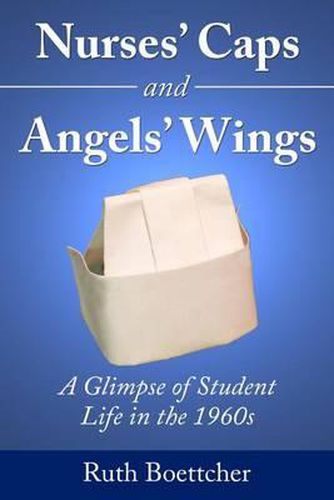 Cover image for Nurses' Caps and Angels' Wings: A Glimpse of Student Life in the 1960s