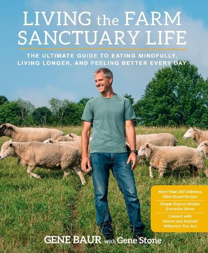 Cover image for Living the Farm Sanctuary Life: The Ultimate Guide to Eating Mindfully, Living Longer, and Feeling Better Every Day