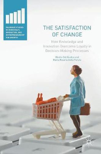 Cover image for The Satisfaction of Change: How Knowledge and Innovation Overcome Loyalty in Decision-Making Processes