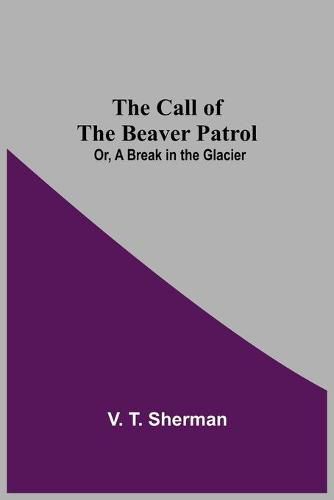 Cover image for The Call of the Beaver Patrol; Or, A Break in the Glacier