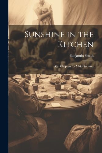 Sunshine in the Kitchen; Or, Chapters for Maid-Servants