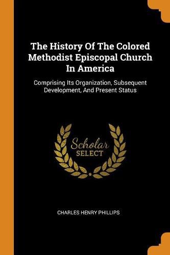 The History of the Colored Methodist Episcopal Church in America: Comprising Its Organization, Subsequent Development, and Present Status