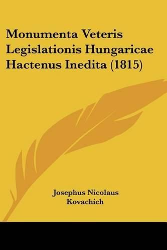 Cover image for Monumenta Veteris Legislationis Hungaricae Hactenus Inedita (1815)