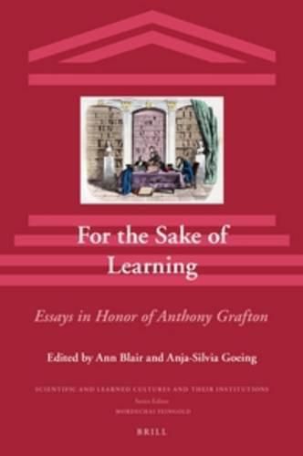 For the Sake of Learning: Essays in honor of Anthony Grafton