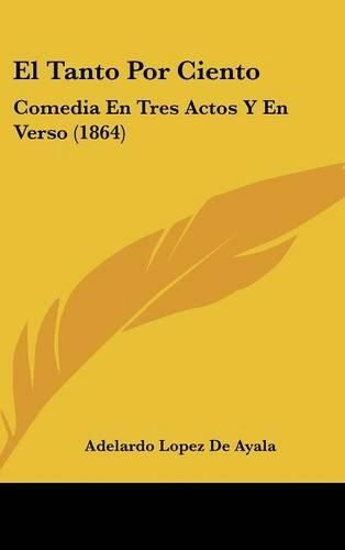 Cover image for El Tanto Por Ciento: Comedia En Tres Actos y En Verso (1864)