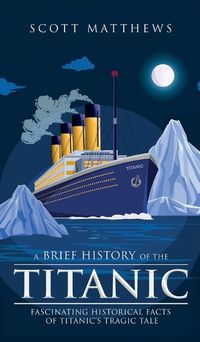 Cover image for A Brief History of the Titanic - Fascinating Historical Facts of Titanic's Tragic Tale