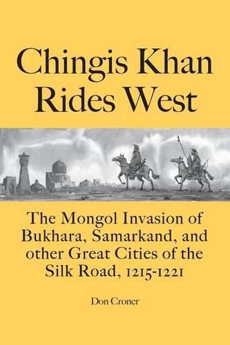 Cover image for Chingis Khan Rides West: The Mongol Invasion of Bukhara, Samarkand, and other Great Cities of the Silk Road, 1215-1221