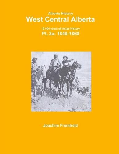 Alberta History: West Central Alberta; 13,000 Years of Indian History, Pt.3a: 1840-