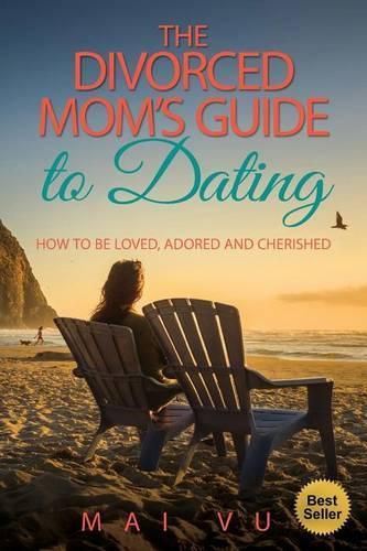 Cover image for The Divorced Mom's Guide to Dating: How to be Loved, Adored and Cherished