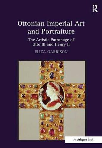 Cover image for Ottonian Imperial Art and Portraiture: The Artistic Patronage of Otto III and Henry II