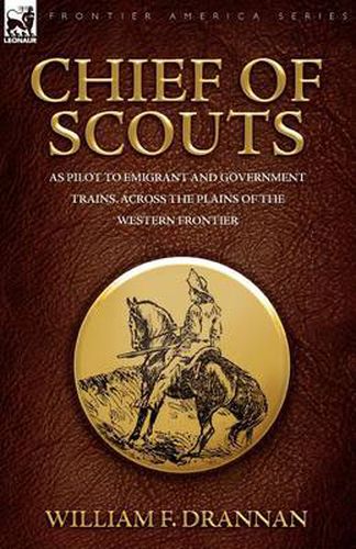 Cover image for Chief of Scouts-as Pilot to Emigrant and Government Trains, Across the Plains of the Western Frontier