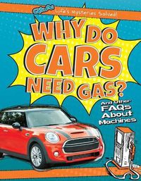 Cover image for Why Do Cars Need Gas?: And Other FAQs about Machines