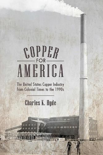 Cover image for Copper for America: The United States Copper Industry from Colonial Times to the 1990s