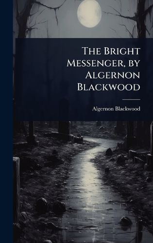 Cover image for The Bright Messenger, by Algernon Blackwood
